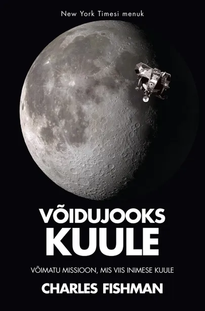 Charles Fishman «Võidujooks Kuule. Võimatu missioon, mis viis inimese Kuule».