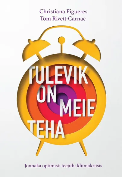 «Tulevik on meie teha. Jonnaka optimisti teejuht kliimakriisis» Christiana Figueres, Tom Rivett-Carnac