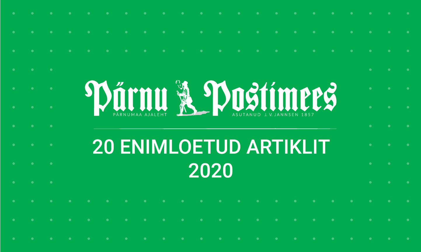 2020. aasta 20 enimloetud artiklit Pärnu Postimehes.
