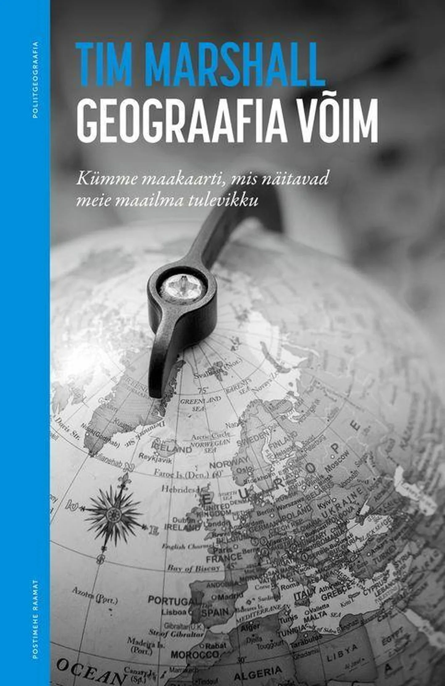 Tim Marshall, «Geograafia võim. Kümme maakaarti, mis näitavad meie maailma tulevikku».