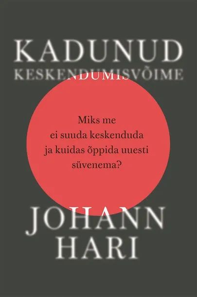 Johann Hari, «Kadunud keskendumisvõime. Miks me ei suuda keskenduda ja kuidas õppida uuesti süvenema?»