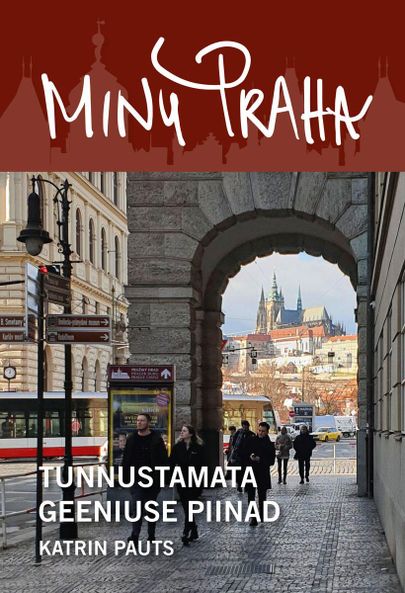 Katrin Pauts, «Minu Praha. Tunnustamata geeniuse piinad».FOTO: