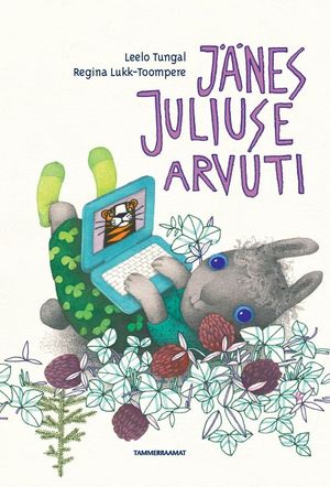 Leelo Tungal «Jänes Juliuse arvuti». Illustreerinud Regina Lukk-Toompere.